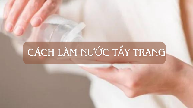 Cách làm nước tẩy trang