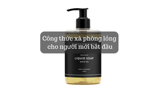 Công thức xà phòng lỏng cho người mới bắt đầu