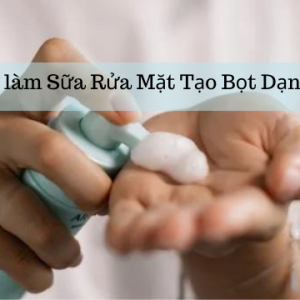 Cách làm Sữa Rửa Mặt Tạo Bọt Dạng Kem