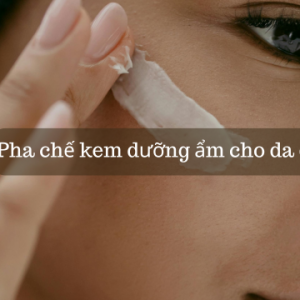 Pha chế kem dưỡng ẩm cho da dầu