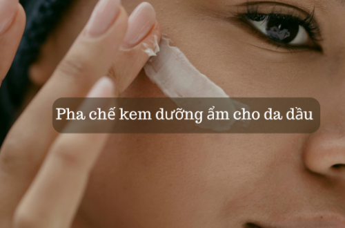 Pha chế kem dưỡng ẩm cho da dầu