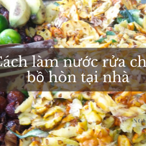 Cách làm nước rửa chén dứa, bồ hòn