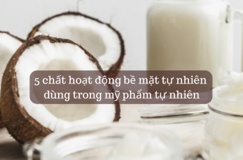 5 chất hoạt động bề mặt tự nhiên dùng trong mỹ phẩm tự nhiên