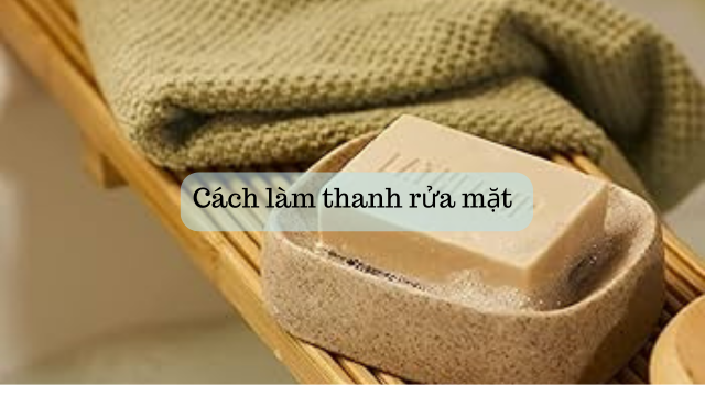 Cách làm thanh rửa mặt