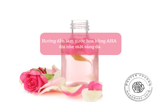 Hướng dẫn làm nước hoa hồng AHA