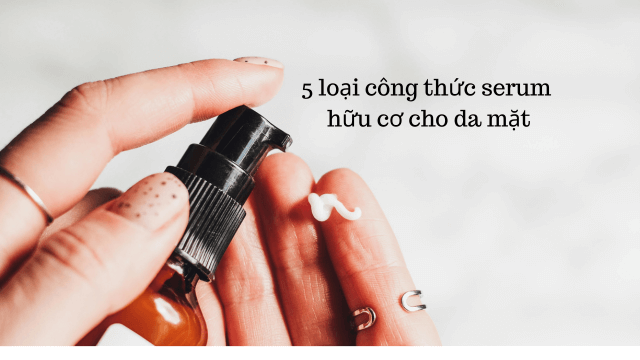 5 loại công thức serum hữu cơ cho da mặt